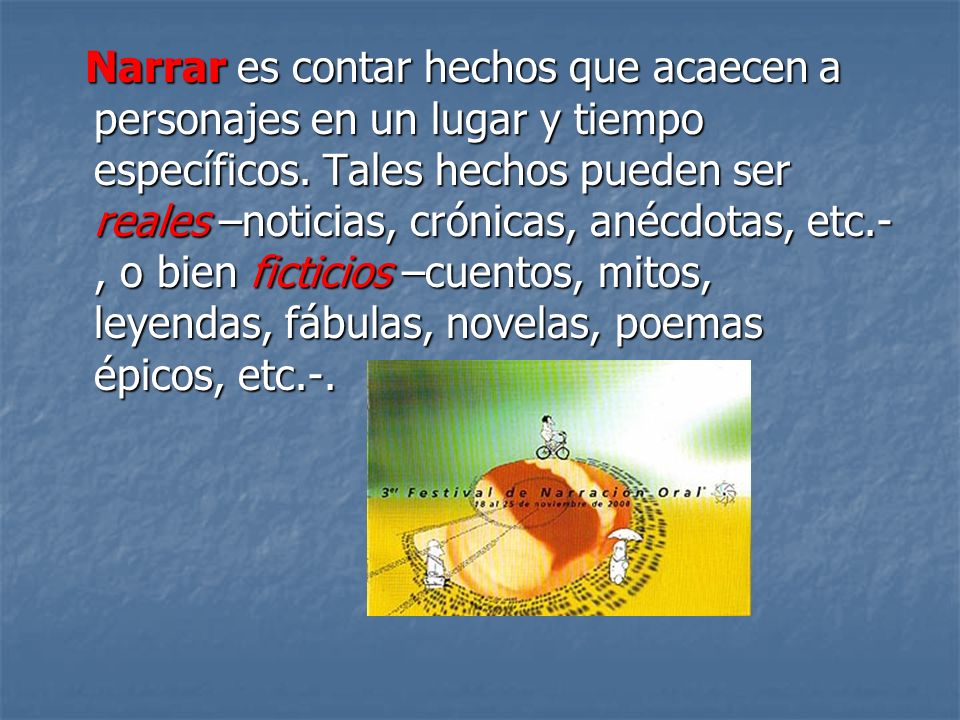 Narrar es contar hechos que acaecen a personajes en un lugar y tiempo específicos.