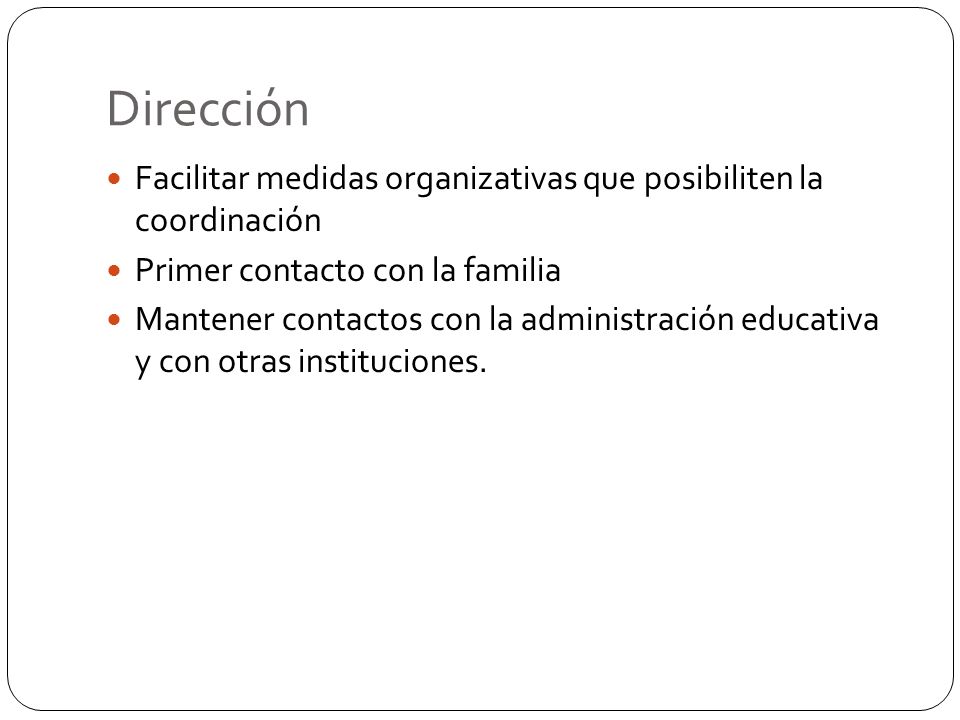 Dirección Facilitar medidas organizativas que posibiliten la coordinación. Primer contacto con la familia.