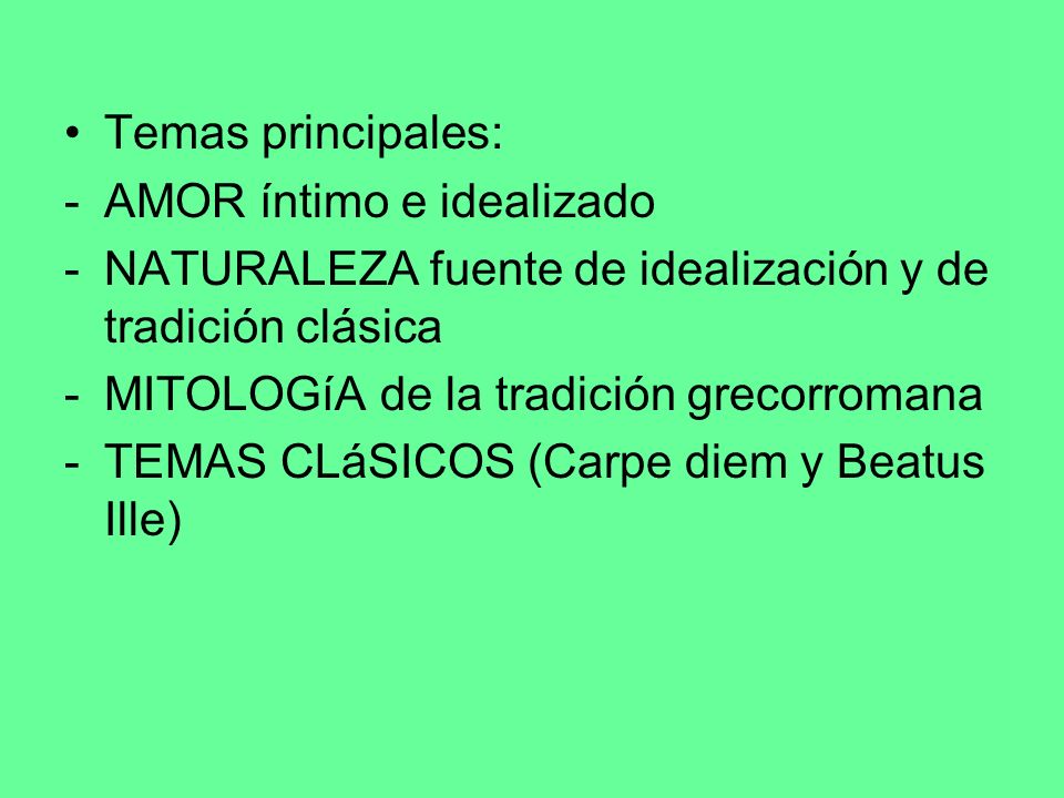 Temas principales: AMOR íntimo e idealizado. NATURALEZA fuente de idealización y de tradición clásica.