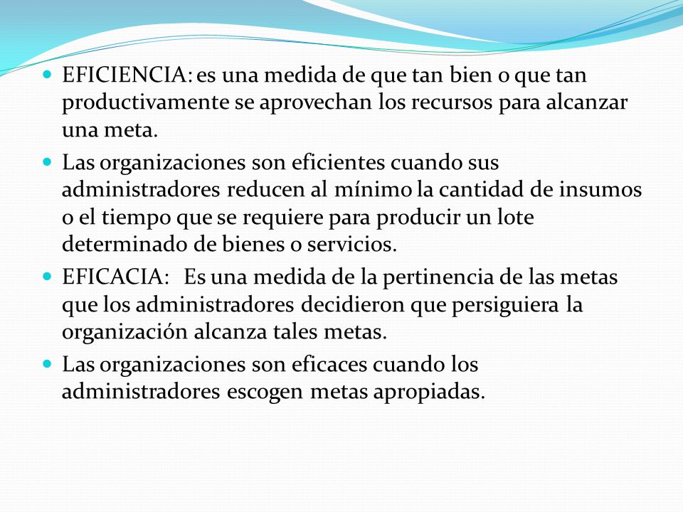 EFICIENCIA: es una medida de que tan bien o que tan productivamente se aprovechan los recursos para alcanzar una meta.