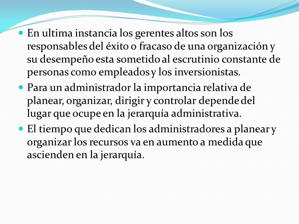 En ultima instancia los gerentes altos son los responsables del éxito o fracaso de una organización y su desempeño esta sometido al escrutinio constante de personas como empleados y los inversionistas.