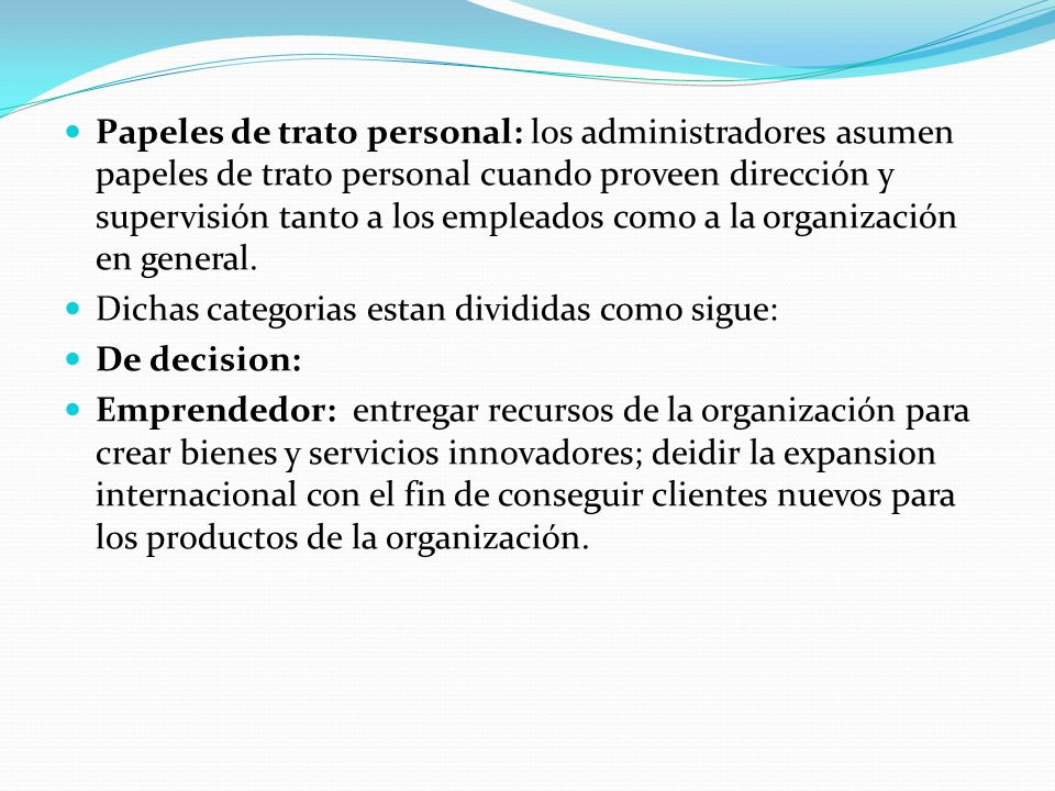 Papeles de trato personal: los administradores asumen papeles de trato personal cuando proveen dirección y supervisión tanto a los empleados como a la organización en general.