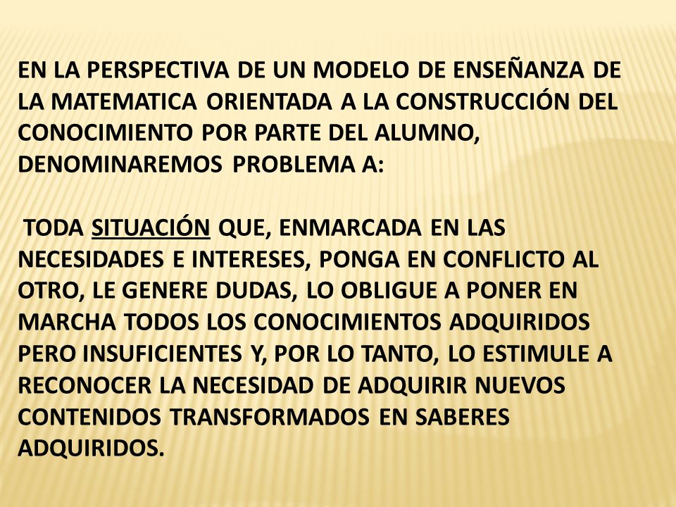 EN LA PERSPECTIVA DE UN MODELO DE ENSEÑANZA DE LA MATEMATICA ORIENTADA A LA CONSTRUCCIÓN DEL CONOCIMIENTO POR PARTE DEL ALUMNO,