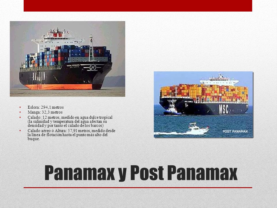 Panamax y Post Panamax Eslora: 294,1 metros Manga: 32,3 metros
