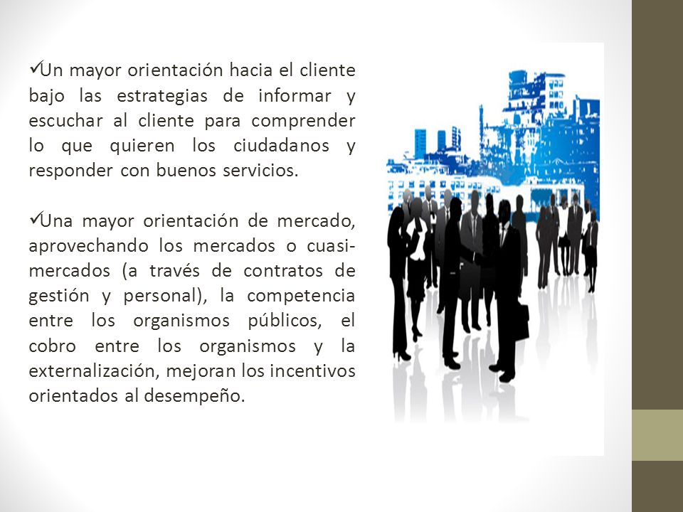 Un mayor orientación hacia el cliente bajo las estrategias de informar y escuchar al cliente para comprender lo que quieren los ciudadanos y responder con buenos servicios.