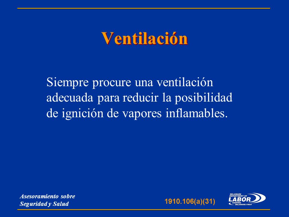 Ventilación Siempre procure una ventilación adecuada para reducir la posibilidad de ignición de vapores inflamables.