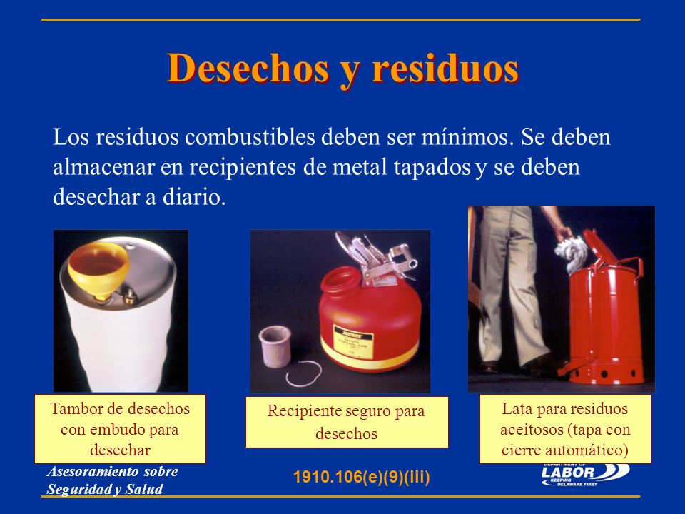 Desechos y residuos Los residuos combustibles deben ser mínimos. Se deben almacenar en recipientes de metal tapados y se deben desechar a diario.