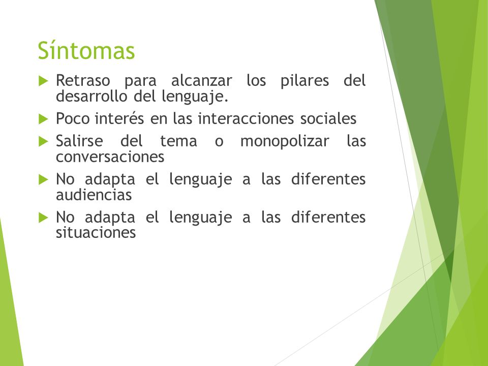 Síntomas Retraso para alcanzar los pilares del desarrollo del lenguaje. Poco interés en las interacciones sociales.