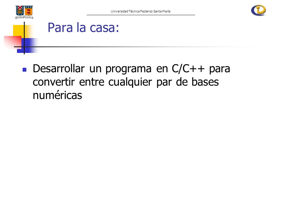 Para la casa: Desarrollar un programa en C/C++ para convertir entre cualquier par de bases numéricas.