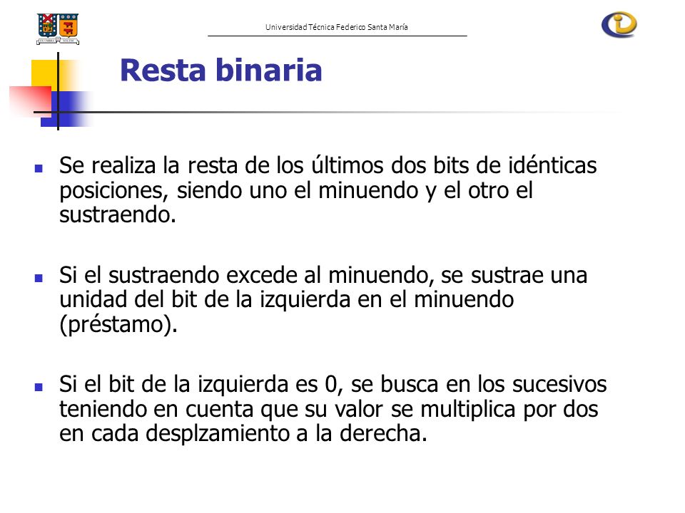 Resta binaria Se realiza la resta de los últimos dos bits de idénticas posiciones, siendo uno el minuendo y el otro el sustraendo.