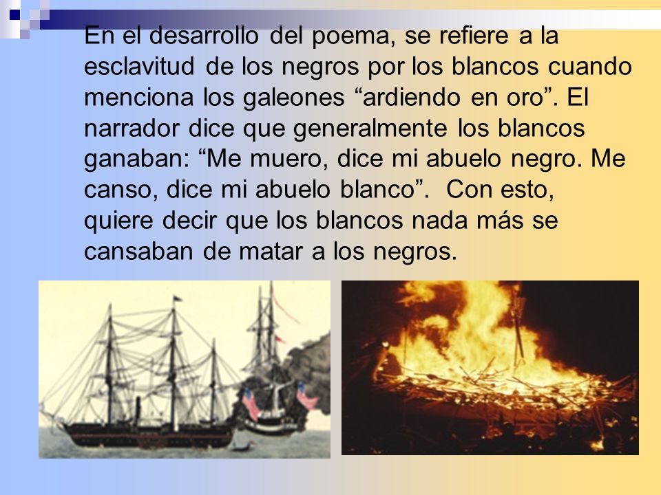 En el desarrollo del poema, se refiere a la esclavitud de los negros por los blancos cuando menciona los galeones ardiendo en oro .