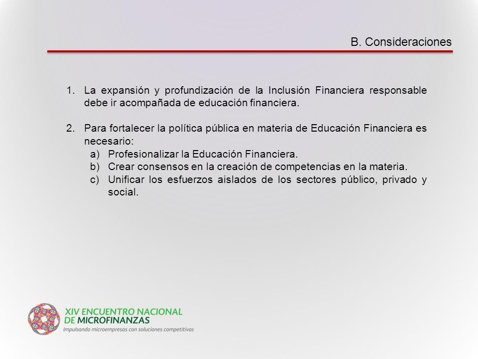 B. Consideraciones La expansión y profundización de la Inclusión Financiera responsable debe ir acompañada de educación financiera.