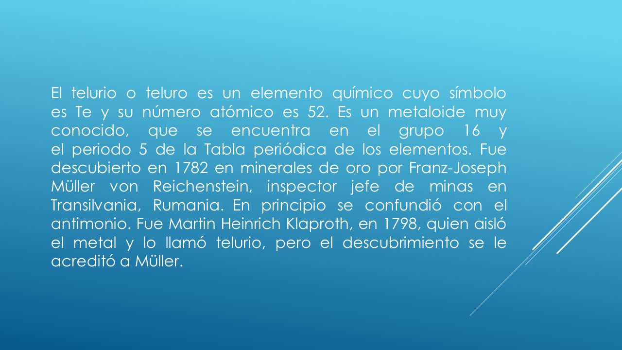 El telurio o teluro es un elemento químico cuyo símbolo es Te y su número atómico es 52.