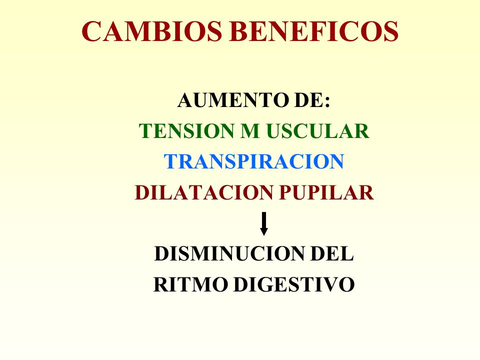 CAMBIOS BENEFICOS AUMENTO DE: TENSION M USCULAR TRANSPIRACION DILATACION PUPILAR DISMINUCION DEL RITMO DIGESTIVO