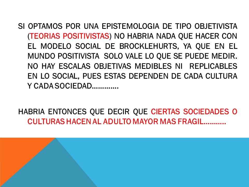 SI OPTAMOS POR UNA EPISTEMOLOGIA DE TIPO OBJETIVISTA (TEORIAS POSITIVISTAS) NO HABRIA NADA QUE HACER CON EL MODELO SOCIAL DE BROCKLEHURTS, YA QUE EN EL MUNDO POSITIVISTA SOLO VALE LO QUE SE PUEDE MEDIR.