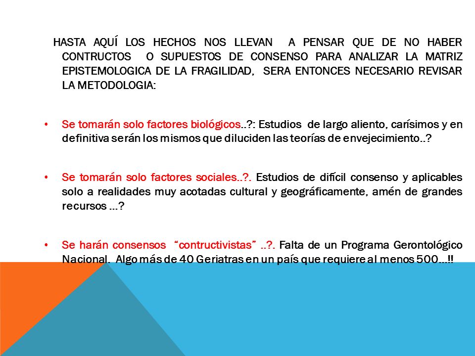 HASTA AQUÍ LOS HECHOS NOS LLEVAN A PENSAR QUE DE NO HABER CONTRUCTOS O SUPUESTOS DE CONSENSO PARA ANALIZAR LA MATRIZ EPISTEMOLOGICA DE LA FRAGILIDAD, SERA ENTONCES NECESARIO REVISAR LA METODOLOGIA: