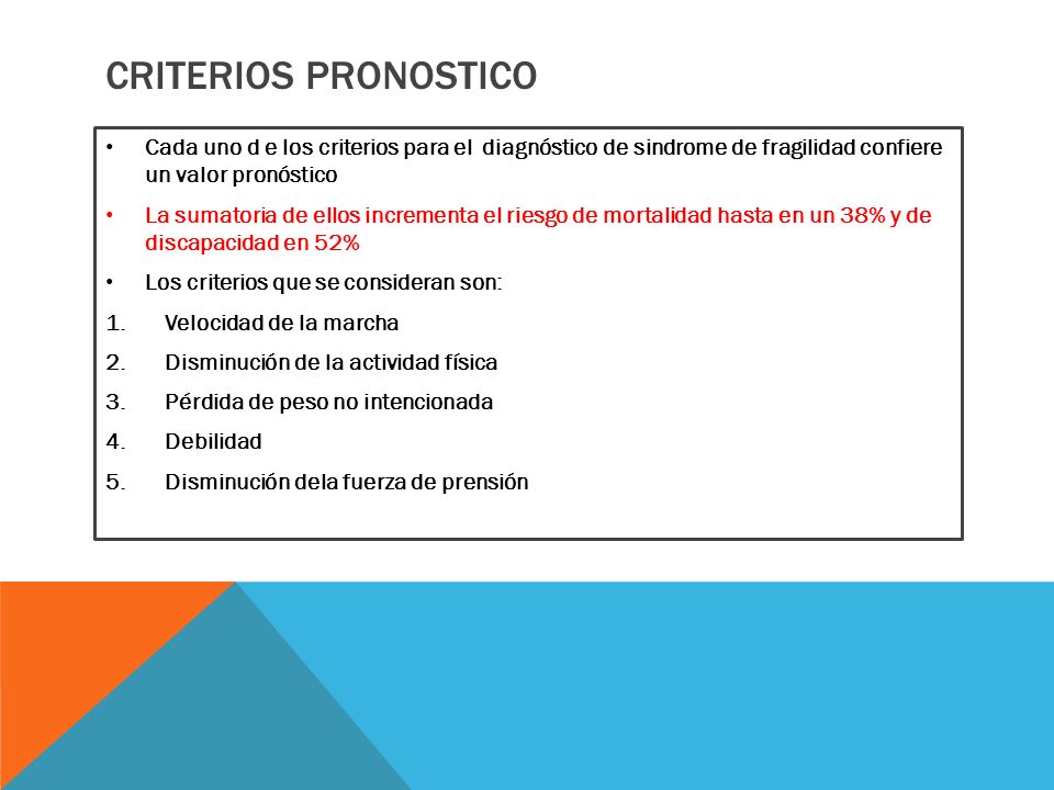 Criterios PRONOSTICO Cada uno d e los criterios para el diagnóstico de sindrome de fragilidad confiere un valor pronóstico.
