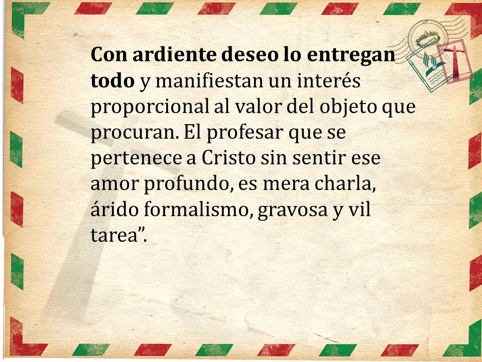 Con ardiente deseo lo entregan todo y manifiestan un interés proporcional al valor del objeto que procuran.
