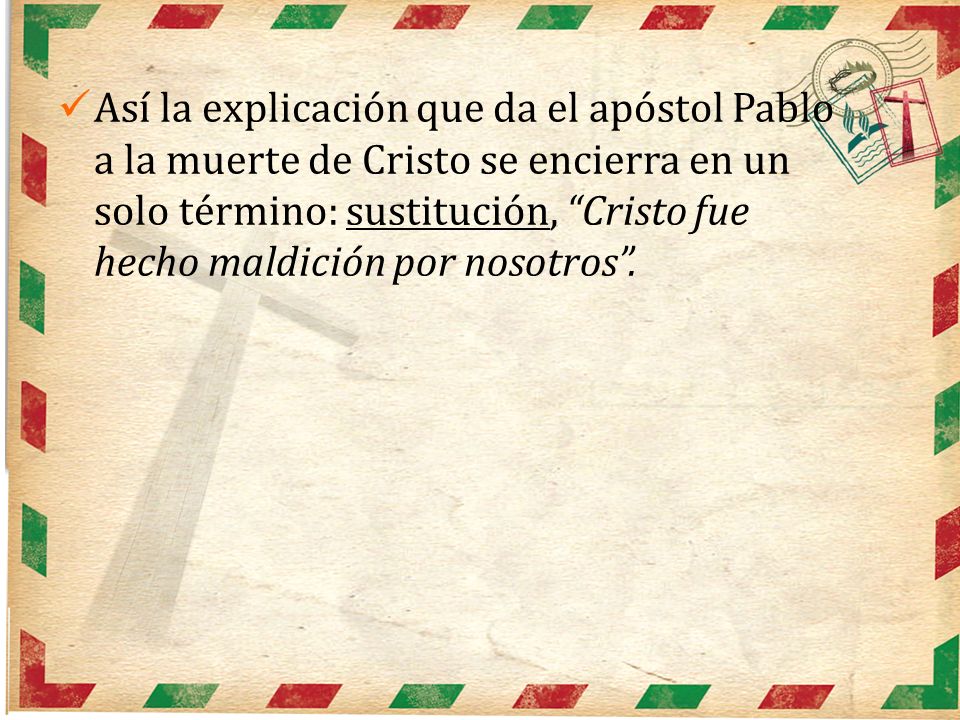 Así la explicación que da el apóstol Pablo a la muerte de Cristo se encierra en un solo término: sustitución, Cristo fue hecho maldición por nosotros .
