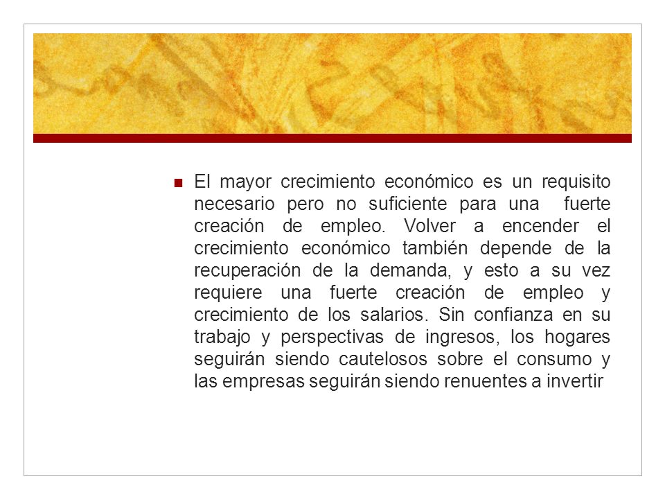 El mayor crecimiento económico es un requisito necesario pero no suficiente para una fuerte creación de empleo.