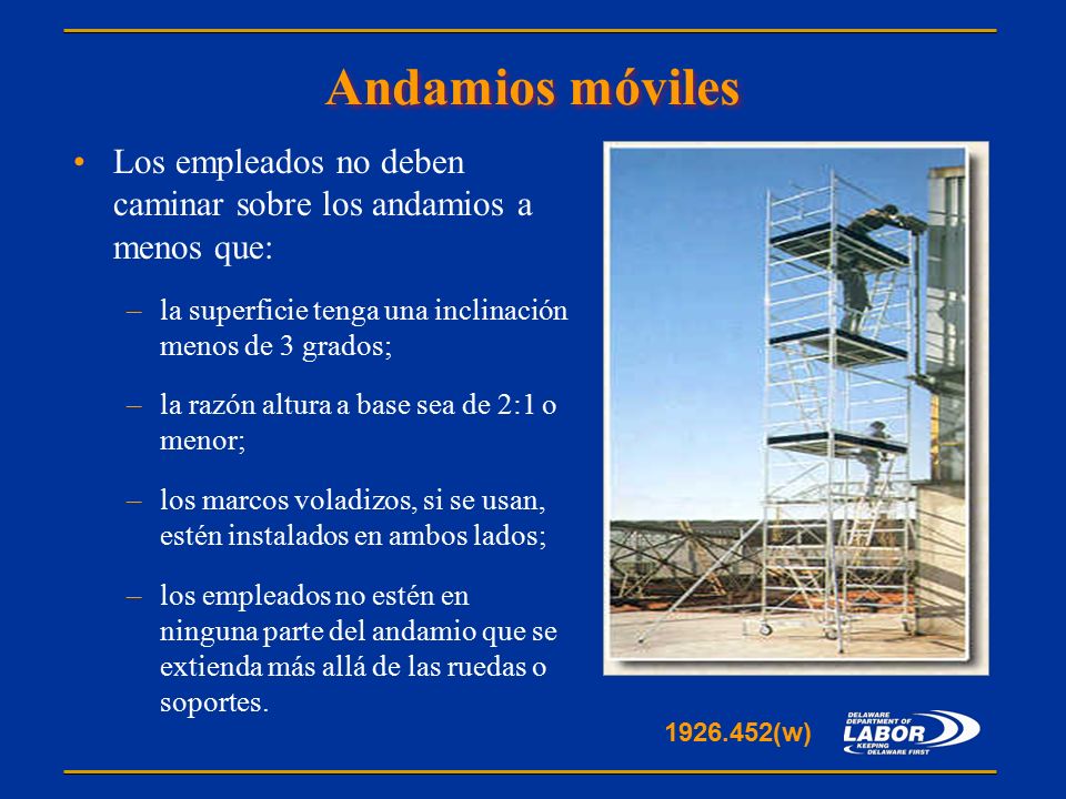 Andamios móviles Los empleados no deben caminar sobre los andamios a menos que: la superficie tenga una inclinación menos de 3 grados;