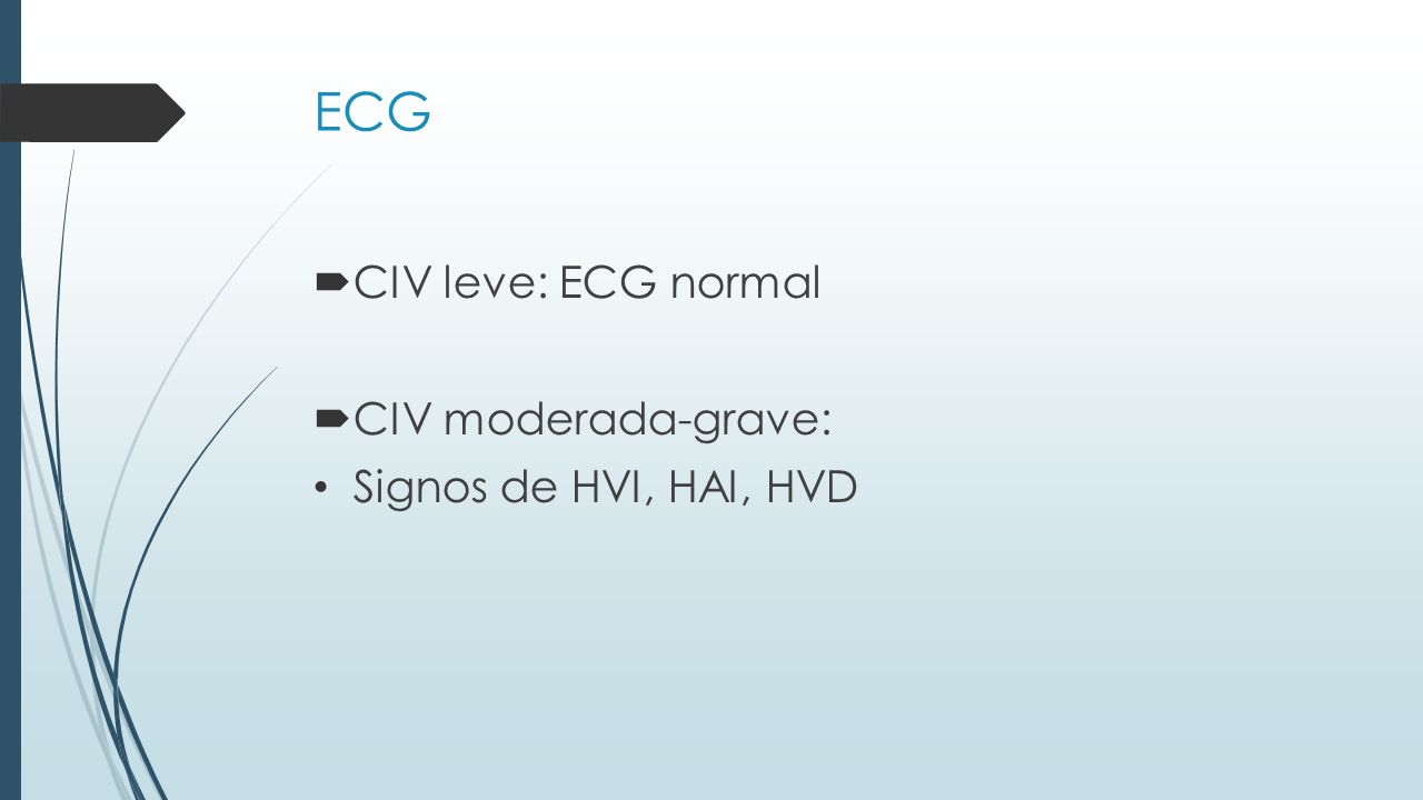 ECG CIV leve: ECG normal CIV moderada-grave: Signos de HVI, HAI, HVD