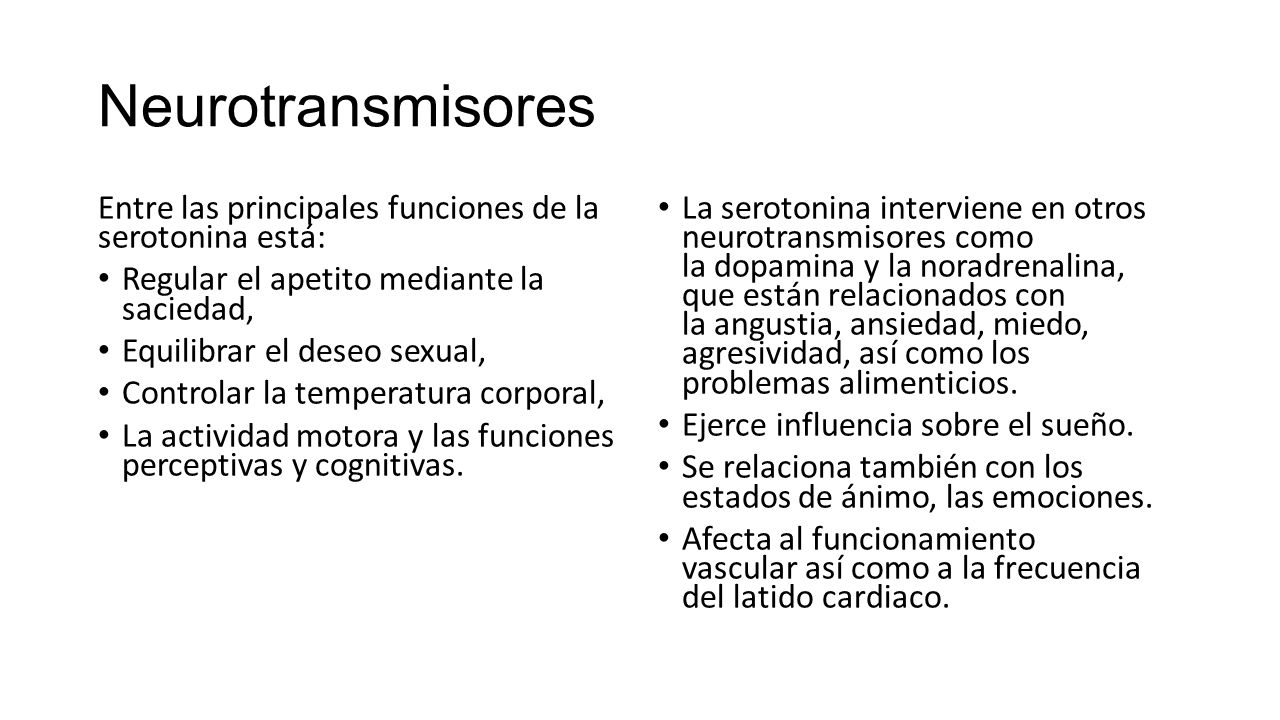Neurotransmisores Entre las principales funciones de la serotonina está: Regular el apetito mediante la saciedad,
