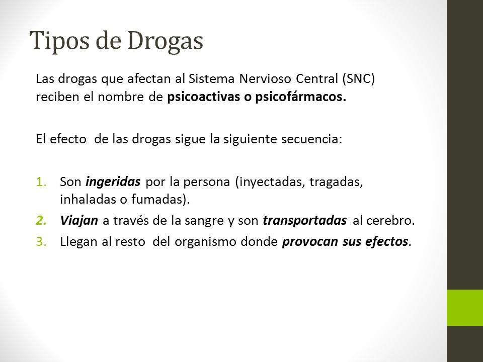 Tipos de Drogas Las drogas que afectan al Sistema Nervioso Central (SNC) reciben el nombre de psicoactivas o psicofármacos.