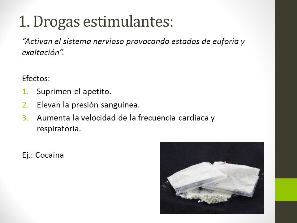 1. Drogas estimulantes: Activan el sistema nervioso provocando estados de euforia y exaltación . Efectos: