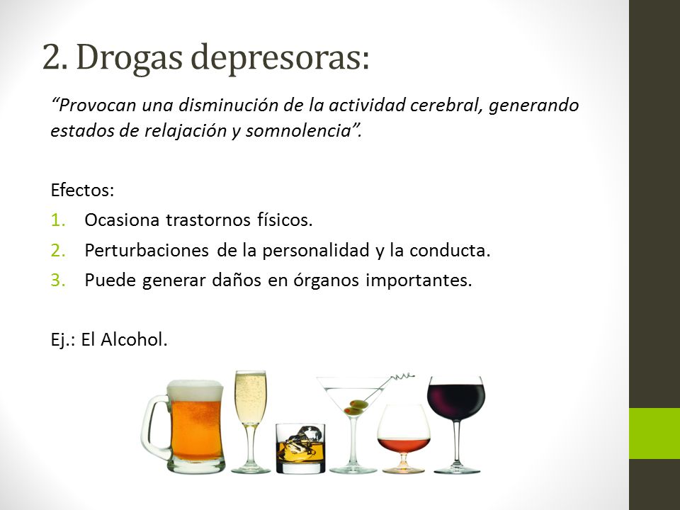 2. Drogas depresoras: Provocan una disminución de la actividad cerebral, generando estados de relajación y somnolencia .