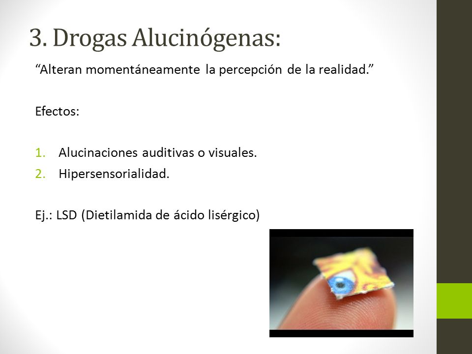 3. Drogas Alucinógenas: Alteran momentáneamente la percepción de la realidad. Efectos: Alucinaciones auditivas o visuales.