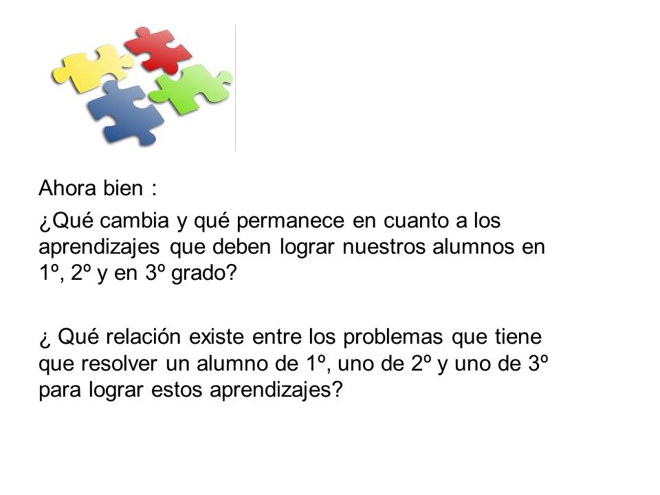 Ahora bien : ¿Qué cambia y qué permanece en cuanto a los aprendizajes que deben lograr nuestros alumnos en 1º, 2º y en 3º grado