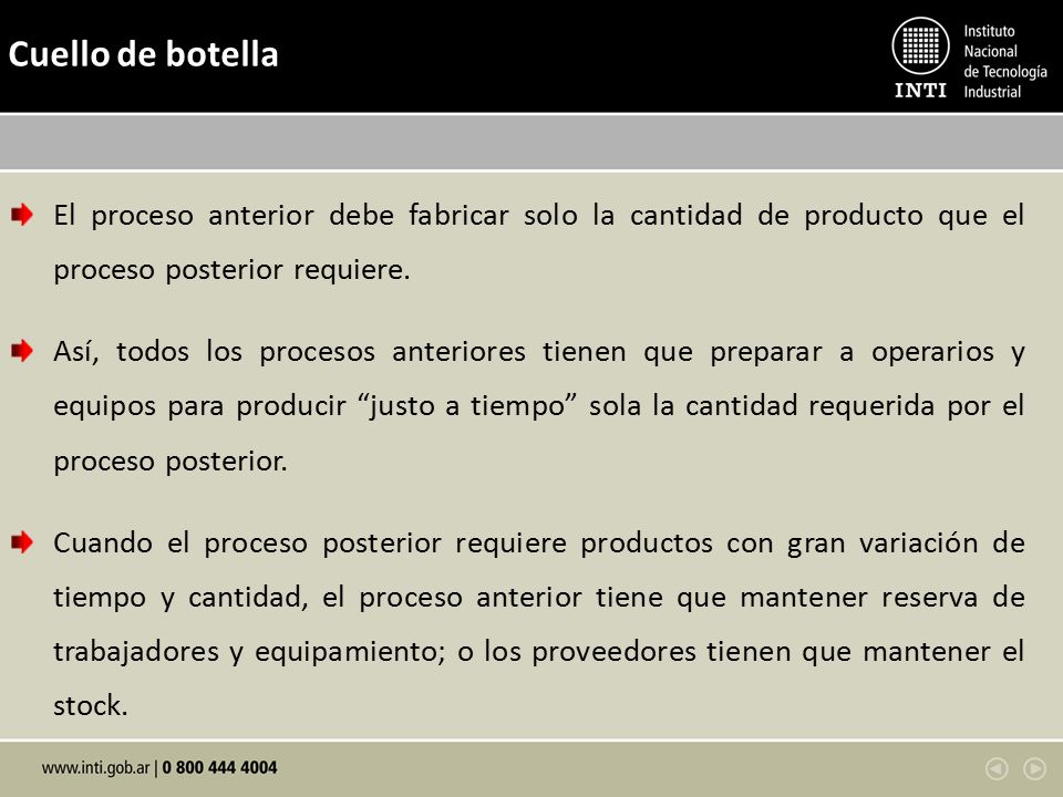 Cuello de botella El proceso anterior debe fabricar solo la cantidad de producto que el proceso posterior requiere.