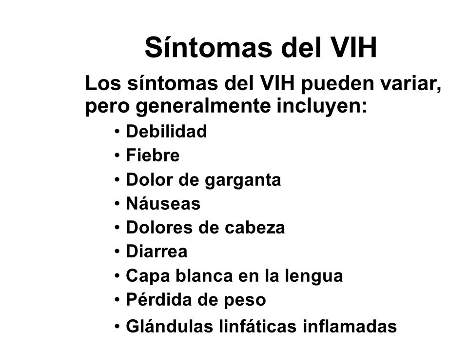 Síntomas del VIH Los síntomas del VIH pueden variar, pero generalmente incluyen: Debilidad. Fiebre.