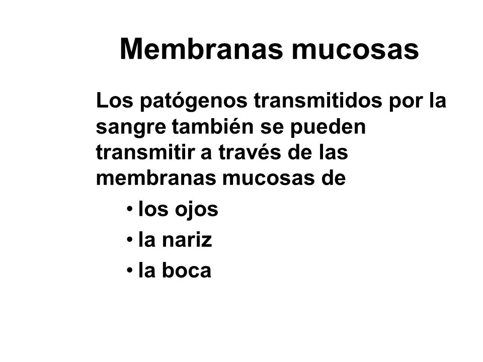 Membranas mucosas Los patógenos transmitidos por la sangre también se pueden transmitir a través de las membranas mucosas de.