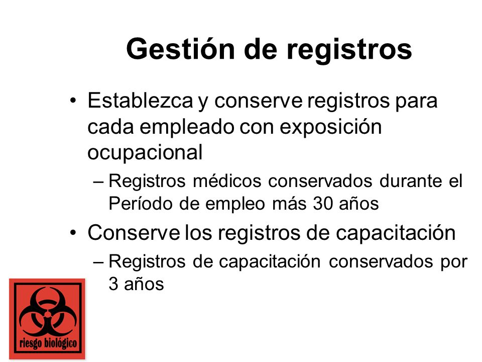 Gestión de registros Establezca y conserve registros para cada empleado con exposición ocupacional.