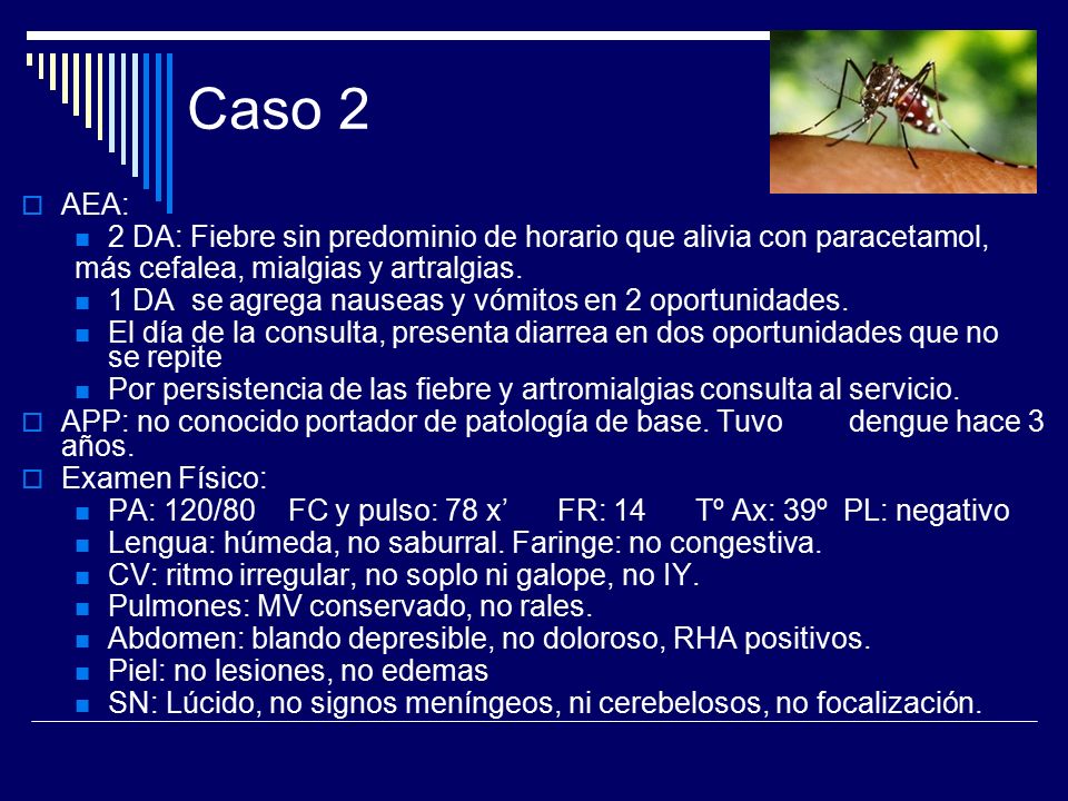 Caso 2 AEA: 2 DA: Fiebre sin predominio de horario que alivia con paracetamol, más cefalea, mialgias y artralgias.