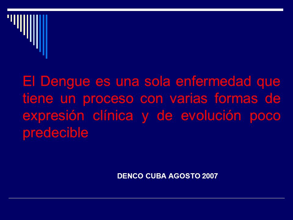 El Dengue es una sola enfermedad que tiene un proceso con varias formas de expresión clínica y de evolución poco predecible