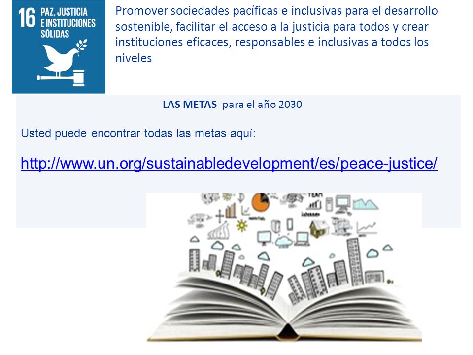 Promover sociedades pacíficas e inclusivas para el desarrollo sostenible, facilitar el acceso a la justicia para todos y crear instituciones eficaces, responsables e inclusivas a todos los niveles