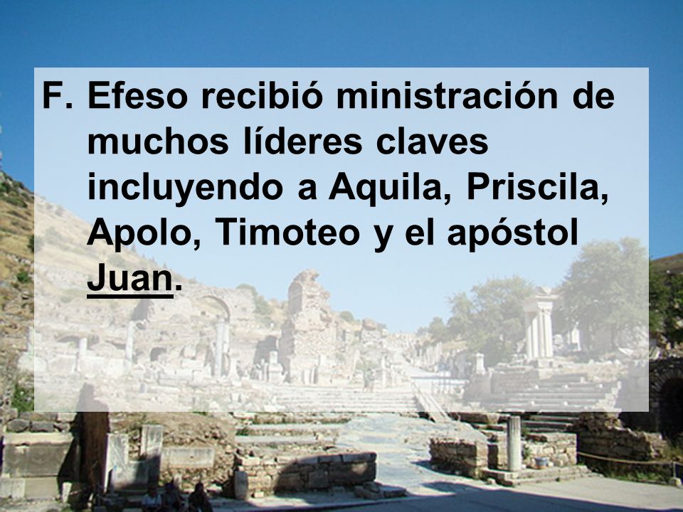 Efeso recibió ministración de muchos líderes claves incluyendo a Aquila, Priscila, Apolo, Timoteo y el apóstol Juan.