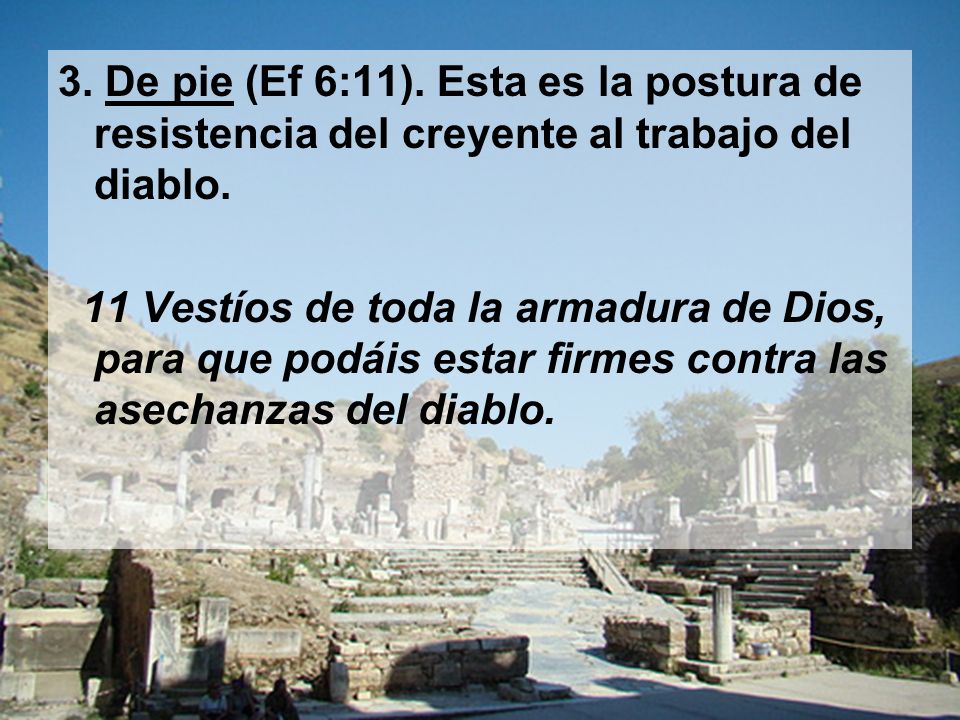 3. De pie (Ef 6:11). Esta es la postura de resistencia del creyente al trabajo del diablo.