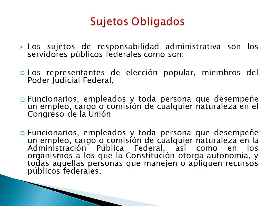 Sujetos Obligados Los sujetos de responsabilidad administrativa son los servidores públicos federales como son: