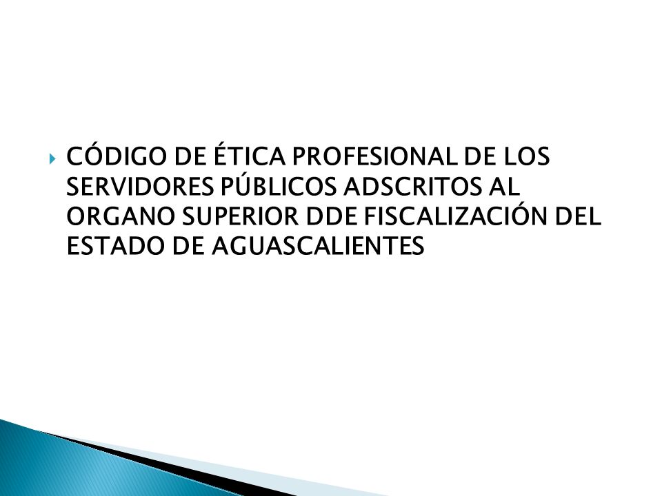 CÓDIGO DE ÉTICA PROFESIONAL DE LOS SERVIDORES PÚBLICOS ADSCRITOS AL ORGANO SUPERIOR DDE FISCALIZACIÓN DEL ESTADO DE AGUASCALIENTES