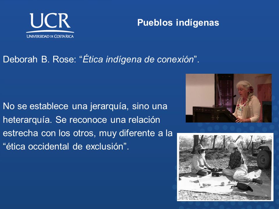 Pueblos indígenas Deborah B. Rose: Ética indígena de conexión . No se establece una jerarquía, sino una.