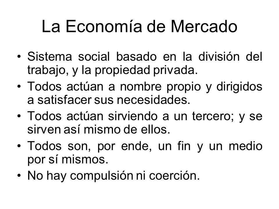 La Economía de Mercado Sistema social basado en la división del trabajo, y la propiedad privada.