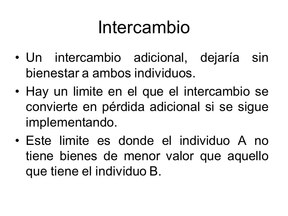 Intercambio Un intercambio adicional, dejaría sin bienestar a ambos individuos.
