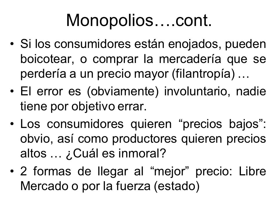 Monopolios….cont. Si los consumidores están enojados, pueden boicotear, o comprar la mercadería que se perdería a un precio mayor (filantropía) …