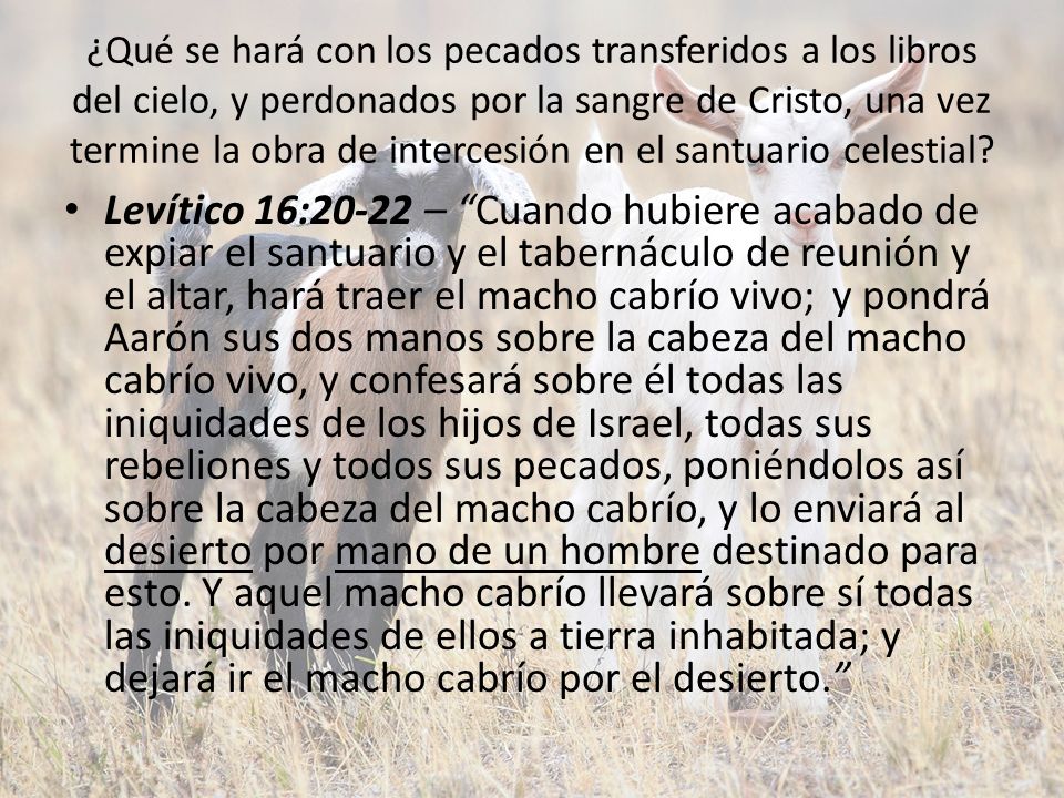 ¿Qué se hará con los pecados transferidos a los libros del cielo, y perdonados por la sangre de Cristo, una vez termine la obra de intercesión en el santuario celestial