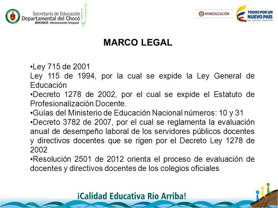 MARCO LEGAL •Ley 715 de Ley 115 de 1994, por la cual se expide la Ley General de Educación.
