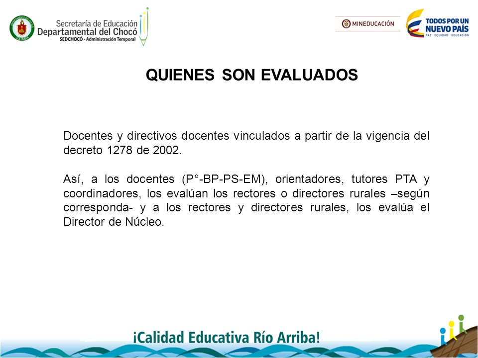QUIENES SON EVALUADOS Docentes y directivos docentes vinculados a partir de la vigencia del decreto 1278 de